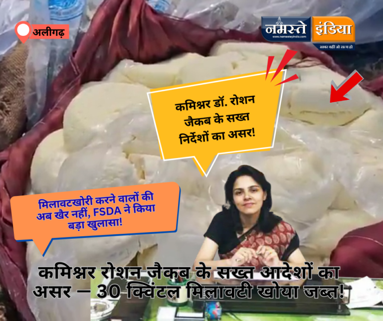 कमिश्नर डॉ. रोशन जैकब के सख्त निर्देशों का असर! अलीगढ़ में एफडीए की बड़ी कार्रवाई — 30 क्विंटल मिलावटी खोया बरामद, दिल्ली भेजी जा रही थी खेप!