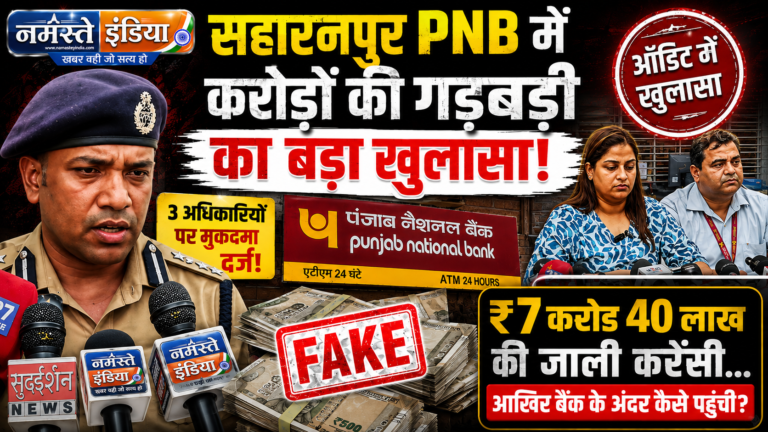 सहारनपुर PNB करेंसी चेस्ट में बड़ा फर्जीवाड़ा! ₹7.40 करोड़ की जाली करेंसी मिलने से हड़कंप